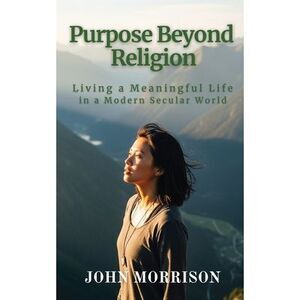 Purpose Beyond Religion: Living a Meaningful Life in a Modern Secular World -- M